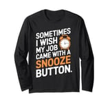 Sometimes I Wish My Job Came With a Snooze Button Long Sleeve T-Shirt