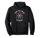 Think Like A Proton Be Positive Pullover Hoodie