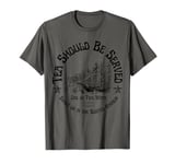 Tea Should Be Served One of Two Ways: Sweet or in the Harbor T-Shirt