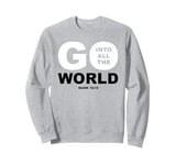 Go Into All The World – Faith Gospel Mark 16:15 Jesus Quote Sweatshirt