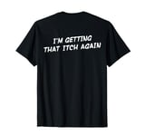 I'm Getting That Itch Again Teen Slang Word Zer ART ON BACK T-Shirt