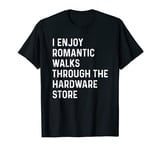 Handyman I Enjoy Romantic Walks Through The Hardware Store T-Shirt