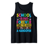 School Is Out Forever Time To Have A Hangover - Teacher Tank Top