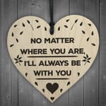 I'll Always Be With You Wooden Hanging Heart Plaque Love Friendship Gift Sign