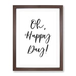 Oh Happy Day Typography Quote Framed Wall Art Print, Ready to Hang Picture for Living Room Bedroom Home Office Décor, Walnut A3 (34 x 46 cm)