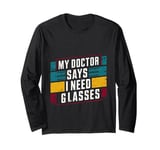 My Doctor Says I Need Glasses ----- Long Sleeve T-Shirt