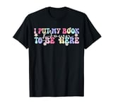 Funny reading lover Design I Put My Book Down To Be Here T-Shirt