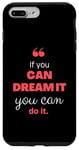 iPhone 7 Plus/8 Plus If you can dream it, you can do it Case