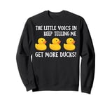 The Little Voices In My Head Keep Telling Me Get More Ducks Sweatshirt