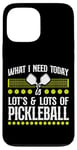 iPhone 13 Pro Max Pickleball What I Need Today Is Lots & Lots Of Pickleball Case