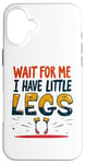 iPhone 16 Plus Wait For Me I Have Little Legs Shirt Funny Short Person Case