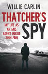 Thatcher&#039;s Spy  My Life as an MI5 Agent Inside Sinn Fein