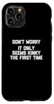 Coque pour iPhone 11 Pro Don't Worry, It Only Seems Kinky The First Time - Sexe humoristique