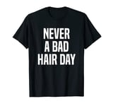 Never A Bad Hair Day Bald T-Shirt