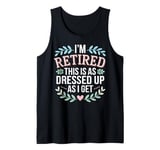 Retired This As Dressed Up As I Get Retirement Gift Tank Top