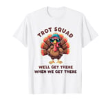 Trot Squad We'll Get There When We Get There, Thanksgiving T-Shirt