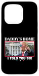 Coque pour iPhone 15 Pro Funny Daddy's Home, I Told You So - Trump 2024 Get Over It