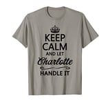 KEEP CALM and let CHARLOTTE Handle It | Funny Name Gift - T-Shirt