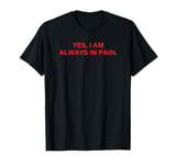 Yes, I Am Always in Pain Sarcastic Disability Saying T-Shirt