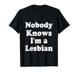 Nobody Knows I'm a Lesbian T-Shirt