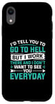 iPhone XR I'd Tell You To Go To Hell But I Work There And I Don't Want Case