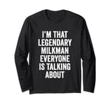 I’m That Legendary Milkman Everyone Is Talking About Long Sleeve T-Shirt