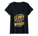 Womens At this point if clown invited me into the woods I'd just go V-Neck T-Shirt