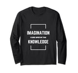 Imagination Is More Important Than Knowledge Long Sleeve T-Shirt