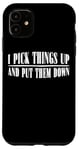 Coque pour iPhone 11 I Pick Things Up And Put Them Down _ -----