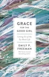 Grace for the Good Girl - Letting Go of the Try-Hard Life