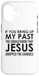 Coque pour iPhone 16 If You Bring Up My Past You Should Know That Jesus Dropped