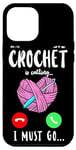 iPhone 12 Pro Max Crocheting Phone Display Crocheting Is Calling I Must Go Case