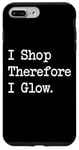 iPhone 7 Plus/8 Plus I Shop, Therefore I Glow Funny Beauty & Shopping Quote Case