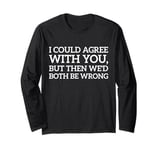 I Could Agree With You, But Then We'd Both Be Wrong Funny Long Sleeve T-Shirt