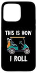 iPhone 15 Pro Max Golf Cart Driver This Is How I Roll Golf Sport Player Golfer Case