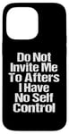 iPhone 14 Pro Max Do Not Invite Me To Afters I Have No Self Control Quote Case