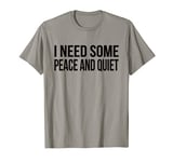 I Need Some Peace and Quiet Funny Sarcastic Family T-Shirt