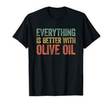 Everything Is Better With Olive Oil T-Shirt