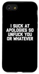 Coque pour iPhone SE (2020) / 7 / 8 T-shirt humoristique « I Suck At Apologies So Unfuck You Or Whatever »