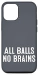 iPhone 12/12 Pro Funny Adult Humor Shirt All Balls No Brains Case