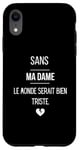 Coque pour iPhone XR Sans ma dame, le monde serait bien triste.