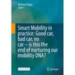 Smart Mobility in Practice: Good car, Bad car, No car – Is this the End of Nurturing our Mobility DNA? (häftad, eng)