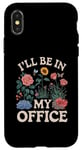 iPhone X/XS For Flowers Lover Flower Garden Funny I’ll Be In My Office Case