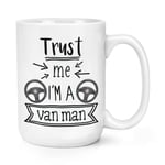 Trust Me I'm A Van Man 15oz Large Mug Cup Favourite Best Funny Joke