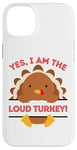 iPhone 14 Plus Yes I Am The Loud Turkey Thanksgiving Dinner Mom Dad Joke Case