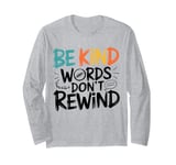 Kindness and Anti-Bullying Quote Be Kind Words Don't Rewind Long Sleeve T-Shirt