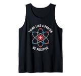 Think Like A Proton Be Positive Tank Top