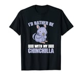 Funny Chinchillas Animal I'd Rather Be With My Chinchilla T-Shirt