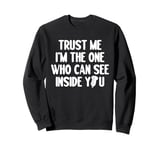 Trust Me Im The One Who Can See Inside You Sweatshirt