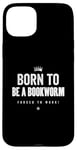 Coque pour iPhone 15 Plus Funny Born to Be a Bookworm Forced to Work